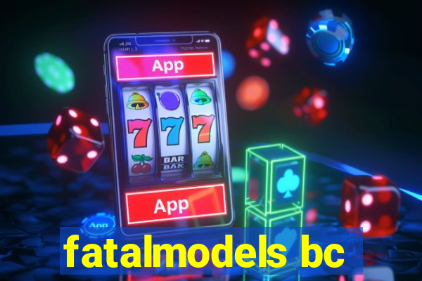 fatalmodels bc
